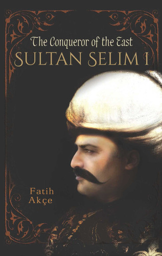 Sultan Selim I: The Conqueror of the East book cover by Fatih Akce