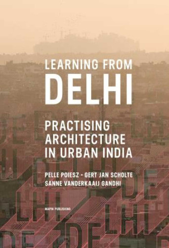 Learning from Delhi: Practising Architecture in Urban India book cover by Gert Jan Scholte, Pelle Poiesz, Sanne Vanderkaaij Gandhi