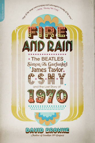 Fire and Rain: The Beatles, Simon and Garfunkel, James Taylor, CSNY, and the Lost Story of 1970 book cover by David Browne
