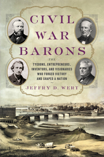 Civil War Barons: The Tycoons, Entrepreneurs, Inventors, and Visionaries Who Forged Victory and Shaped a Nation book cover by Jeffry D. Wert