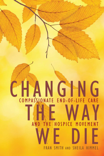 Changing the Way We Die: Compassionate End of Life Care and The Hospice Movement book cover by Fran Smith, Sheila Himmel