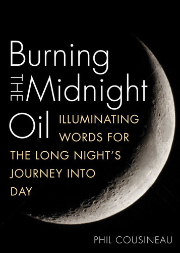 Burning the Midnight Oil: Illuminating Words for the Long Night's Journey Into Day book cover by Phil Cousineau