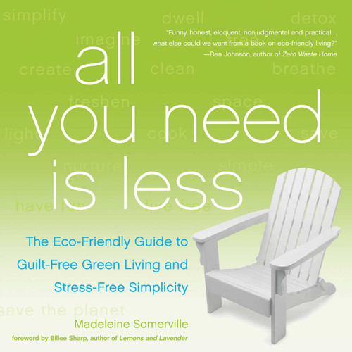 All You Need Is Less: The Eco-friendly Guide to Guilt-Free Green Living and Stress-Free Simplicity book cover by Madeleine Somerville