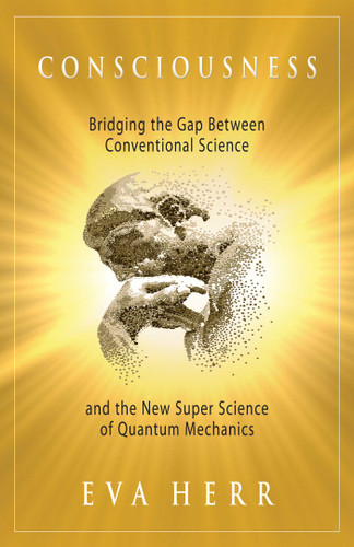 Consciousness: Bridging the Gap Between Conventional Science and the New Super Science of Quantum Mechanics book cover by Eva Herr