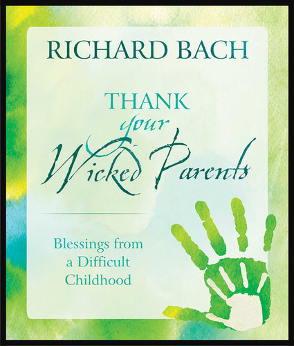 Thank Your Wicked Parents: Blessings from a Difficult Childhood book cover by Richard Bach