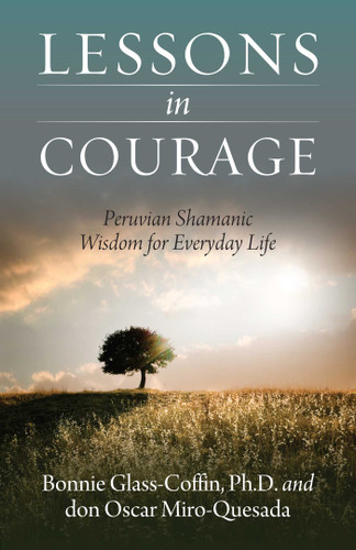 Lessons in Courage: Peruvian Shamanic Wisdom for Everyday Life book cover by Bonnie Glass-Coffin, Ph.D., Bonnie PhD Glass-Coffin, don Oscar Miro-Quesada