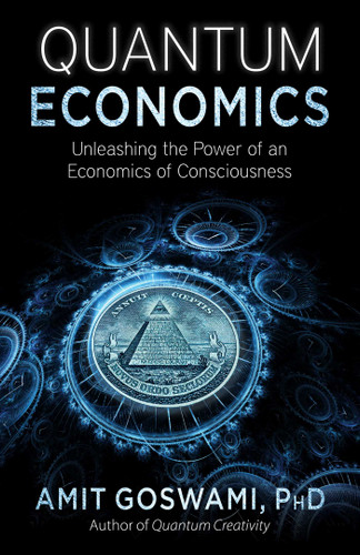 Quantum Economics: Unleashing the Power of an Economics of Consciousness book cover by Amit Goswami, PhD