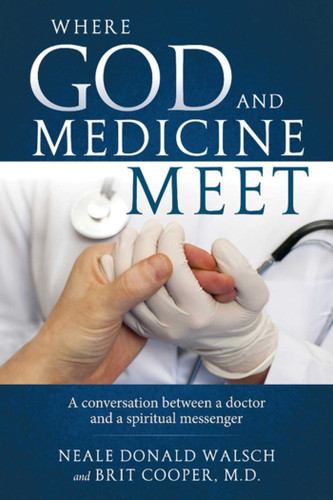 Where God and Medicine Meet: A Conversation Between a Doctor and a Spiritual Messenger book cover by Neale Donald Walsch, Brit Dr.Cooper