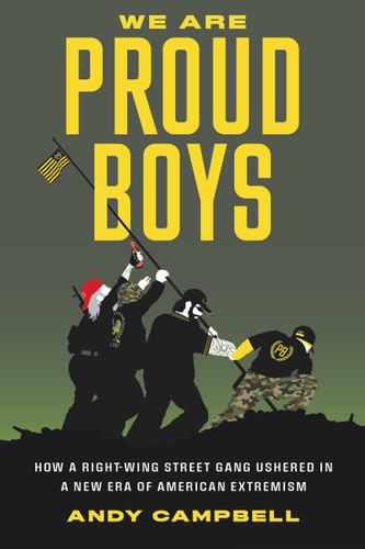 We Are Proud Boys: How a Right-Wing Street Gang Ushered in a New Era of American Extremism book cover by Andy B. Campbell