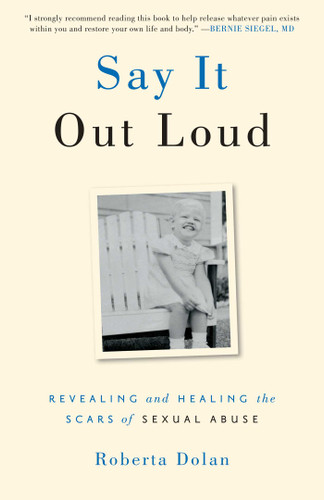 Say It Out Loud: Revealing and Healing the Scars of Sexual Abuse book cover by Roberta Dolan