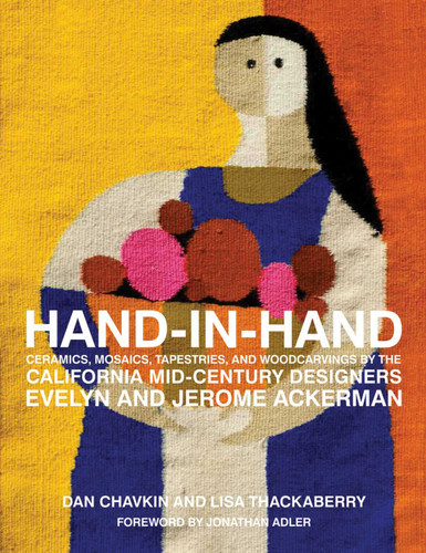 Hand-in-Hand: Ceramics, Mosaics, Tapestries, and Wood Carvings by the California Mid-Century Designers Evelyn and Jerome Ackerman book cover by Dan Chavkin, Lisa Thackaberry