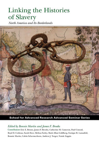 Linking the Histories of Slavery: North America and Its Borderlands (School for Advanced Research Advanced Seminar Series) book cover by 
