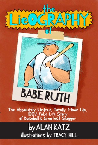 The Lieography of Babe Ruth: The Absolutely Untrue, Totally Made Up, 100% Fake Life Story of Baseball's Greatest Slugger (LieOgraphies) book cover by Alan Katz