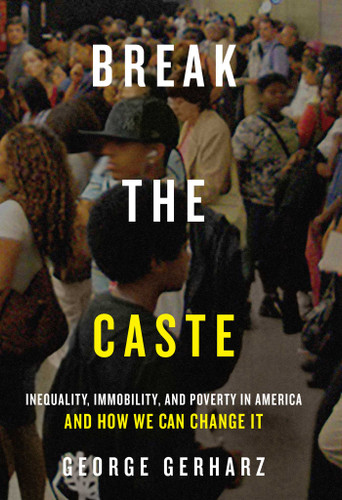 Break the Caste: Inequality, Immobility, and Poverty in America and How We Can Change It book cover by George Gerharz