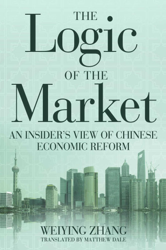 The Logic of the Market: An Insider's View of Chinese Economic Reform book cover by Weiying Zhang