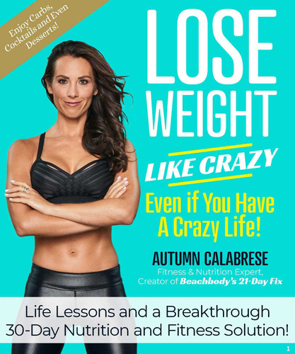 Lose Weight Like Crazy Even If You Have a Crazy Life!: Life Lessons and a Breakthrough 30-Day Nutrition and Fitness Solution! book cover by Autumn Calabrese