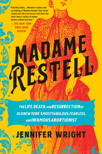 Madame Restell: The Life, Death, and Resurrection of Old New York's Most Fabulous, Fearless, and Infamous Abortionist book cover by Jennifer Wright