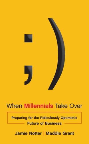 When Millennials Take Over: Preparing for the Ridiculously Optimistic Future of Business book cover by Jamie Notter, Maddie Grant