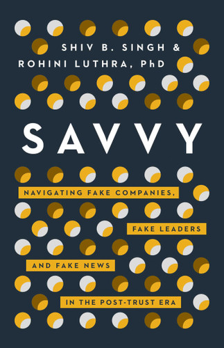 Savvy: Navigating Fake Companies, Fake Leaders and Fake News in the Post-Trust Era book cover by Shiv Singh, Rohini Luthra