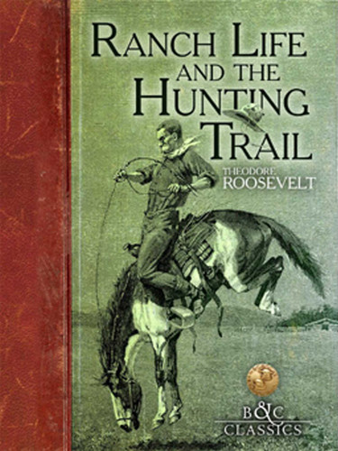 Ranch Life and the Hunting Trail (B&C Classics) book cover by Theodore Roosevelt