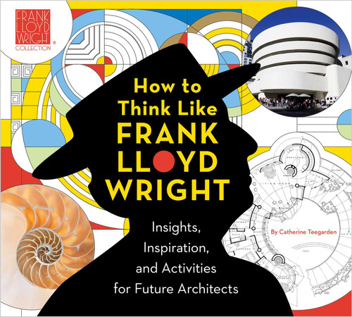 How to Think Like Frank Lloyd Wright: Insights, Inspiration, and Activities for Future Architects book cover by Catherine Teegarden