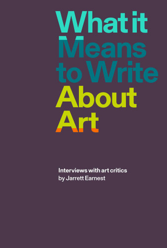 What it Means to Write About Art: Interviews with art critics book cover by Jarrett Earnest