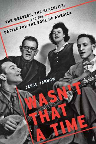 Wasn't That a Time: The Weavers, the Blacklist, and the Battle for the Soul of America book cover by Jesse Jarnow