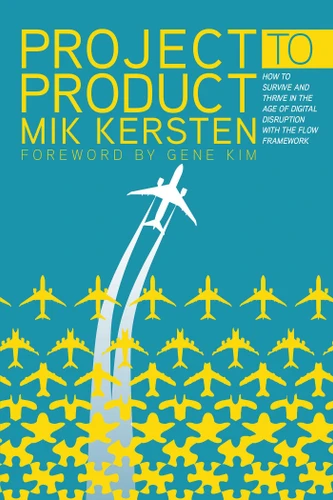 Project to Product: How to Survive and Thrive in the Age of Digital Disruption with the Flow Framework book cover by Mik Kersten
