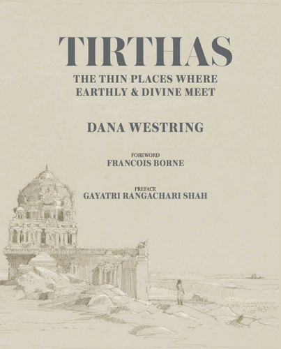 Tirthas : The Thin Place Where Earthly and Divine Meet, An Artist's Journey Through India book cover by Dana Westring