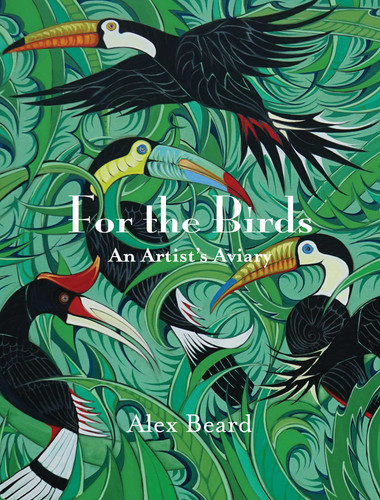 For The Birds: An Artist's Aviary book cover by Alex Beard