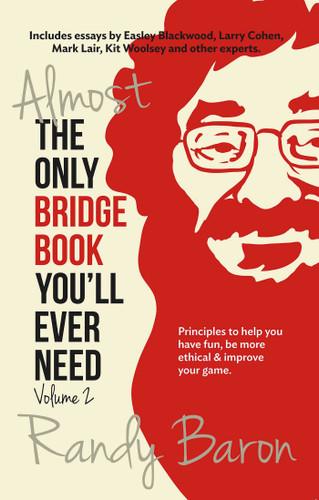 Almost the Only Bridge Book You'll Ever Need: Principles to help you have fun, be more ethical & improve your game book cover by Randy Baron