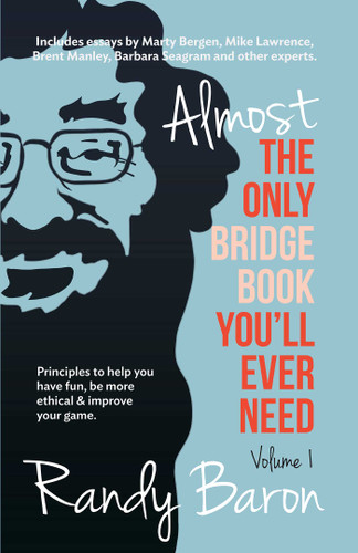 Almost The Only Bridge Book You'll Ever Need: Principles to help you have fun, be more ethical & improve your game. book cover by Randy Baron