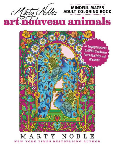 Marty Noble's Mindful Mazes Adult Coloring Book: Art Nouveau Animals: 48 Engaging Mazes That Will Challenge Your Creativity and Wisdom! book cover by Marty Noble