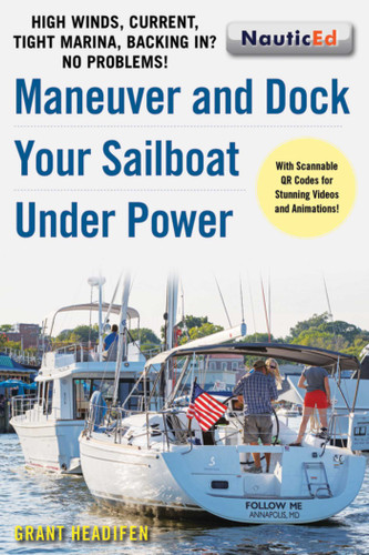 Maneuver and Dock Your Sailboat Under Power: High Winds, Current, Tight Marina, Backing In? No Problems! book cover by Grant Headifen