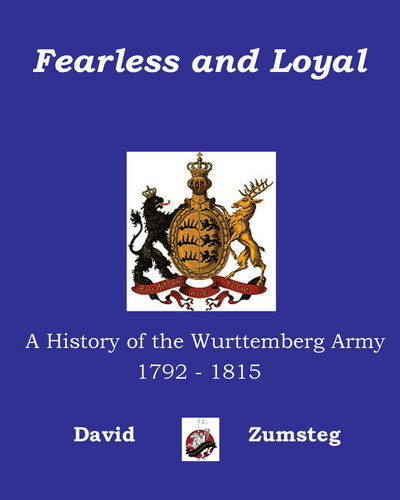Fearless and Loyal: A History of the Wurttemberg Army 1792 - 1815 book cover by David Zumsteg