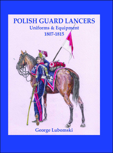 Polish Guard Lancers: Uniforms and Equipment 1807 - 1815 book cover by George Lubomski