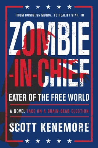 Zombie-in-Chief: Eater of the Free World: A Novel Take on a Brain-Dead Election book cover by Scott Kenemore