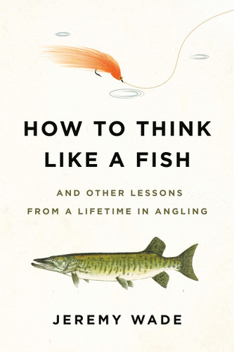 How to Think Like a Fish: And Other Lessons from a Lifetime in Angling book cover by Jeremy Wade