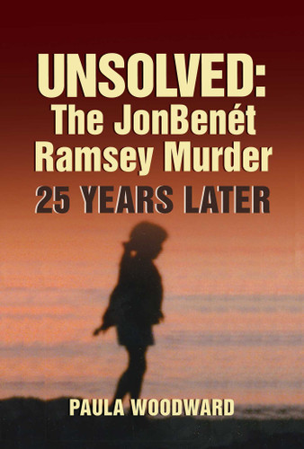 Unsolved: The JonBenét Ramsey Murder 25 Years Later book cover by Paula Woodward