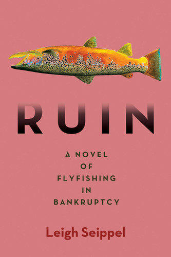 Ruin: A Novel of Flyfishing in Bankruptcy book cover by Leigh Seippel