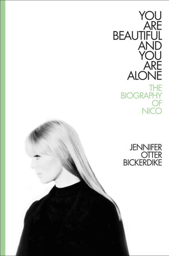 You Are Beautiful and You Are Alone: The Biography of Nico book cover by Jennifer Otter Bickerdike