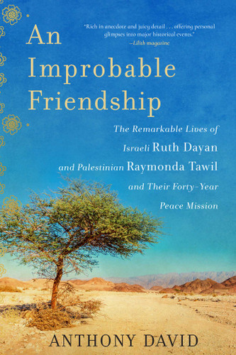 An Improbable Friendship: The Remarkable Lives of Israeli Ruth Dayan and Palestinian Raymonda Tawil and Their Forty-Year Peace Mission book cover by Anthony David