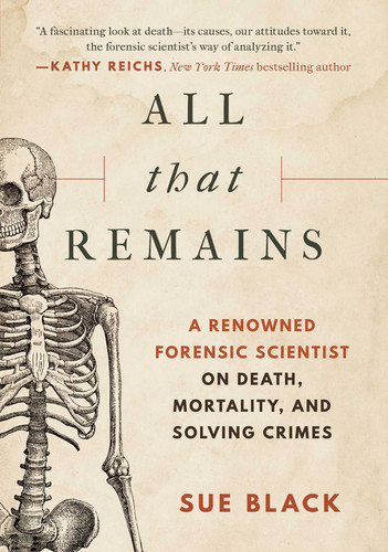 All That Remains: A Renowned Forensic Scientist on Death, Mortality, and Solving Crimes book cover by Sue Black