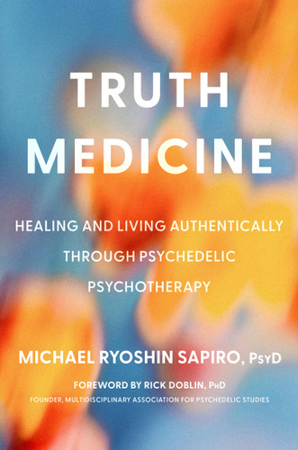 Truth Medicine: Healing and Living Authentically Through Psychedelic Psychotherapy book cover by Michael Ryoshin Sapiro