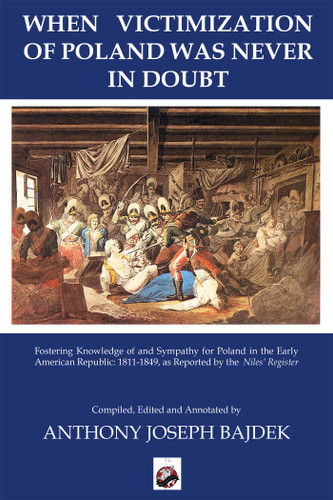 When Victimization of Poland was never in Doubt: Fostering Knowledge of and Sympathy for Poland in the Early American Republic: 1811-1849 as Reported in the Niles' Register book cover by 