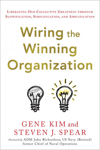 Wiring the Winning Organization: Liberating Our Collective Greatness through Slowification, Simplification, and Amplification book cover by Gene Kim, Steven J. Spear