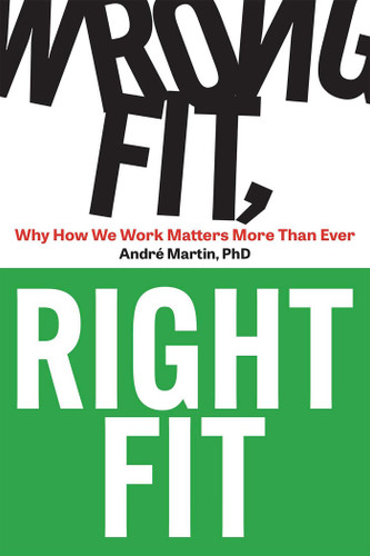 Wrong Fit, Right Fit: Why How We Work Matters More Than Ever book cover by Andre Martin