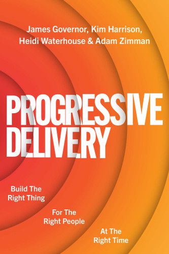 Progressive Delivery: Build the Right Thing for the Right People at the Right Time book cover by James Governor, Kimberly Harrison, Heidi Waterhouse, Adam Zimman