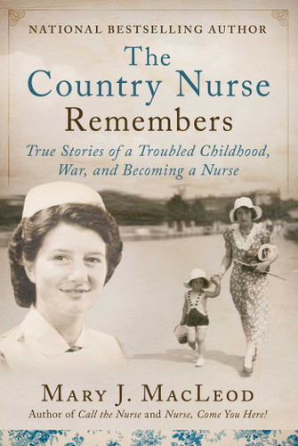 The Country Nurse Remembers: True Stories of a Troubled Childhood, War, and Becoming a Nurse (The Country Nurse Series, Book Three) (The Country Nurse) book cover by Mary J. MacLeod