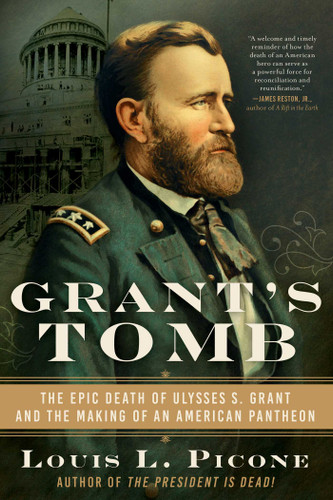 Grant's Tomb: The Epic Death of Ulysses S. Grant and the Making of an American Pantheon book cover by Louis L. Picone
